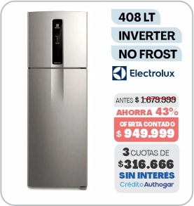 408 LT INVERTER NO FROST Electrolux ANTES $1.679.999 AHORRA 43% OFERTA CONTADO $949.999 3 CUOTAS DE $316.666 SIN INTERÉS Crédito Authogar